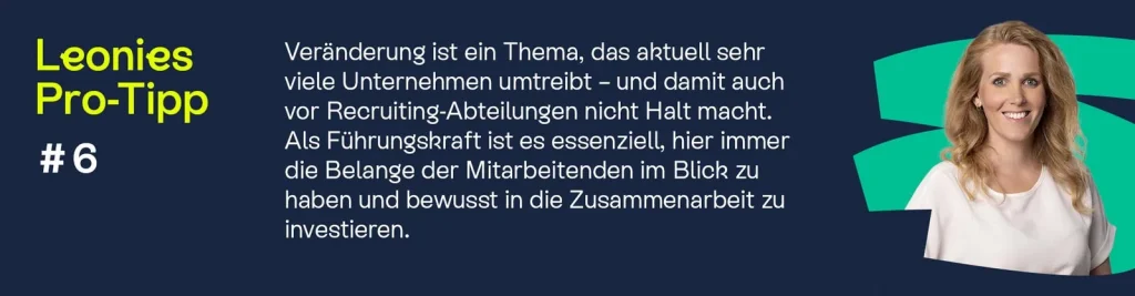 Infografik mit Pro-Tipp: "Veränderung ist ein Thema, das aktuell sehr viele Unternehmen umtreibt – und damit auch vor Recruiting-Abteilungen nicht Halt macht. Als Führungskraft ist es essenziell, hier immer die Belange der Mitarbeitenden im Blick zu haben und bewusst in die Zusammenarbeit zu investieren."